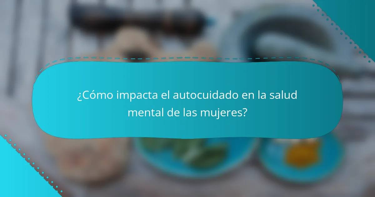 ¿Cómo impacta el autocuidado en la salud mental de las mujeres?