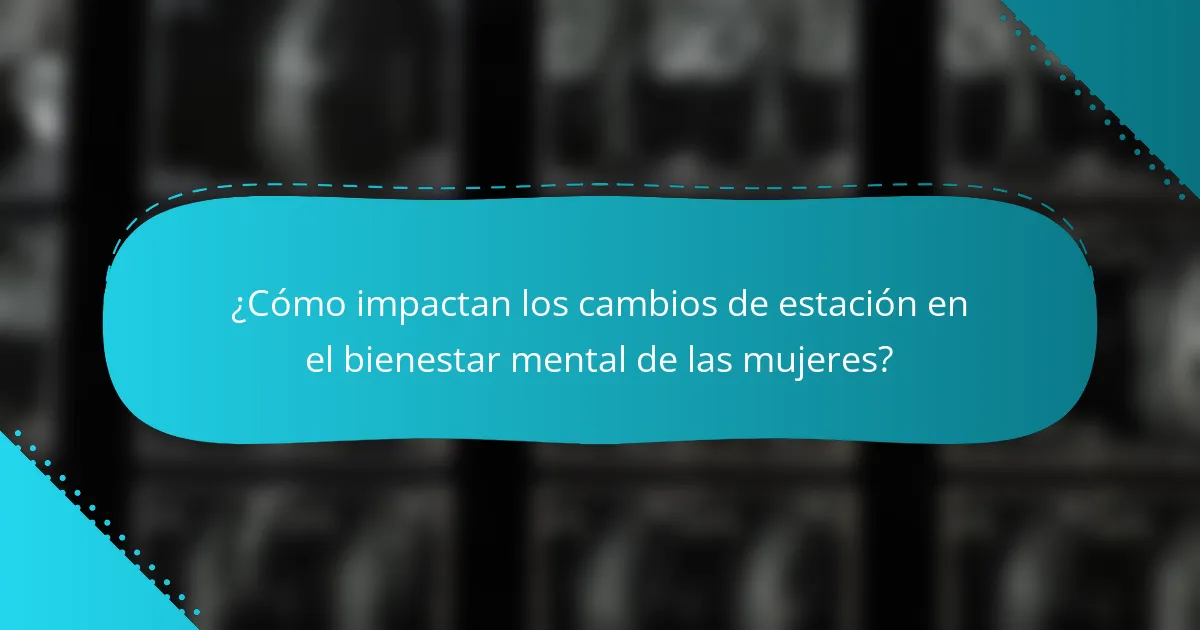 ¿Cómo impactan los cambios de estación en el bienestar mental de las mujeres?
