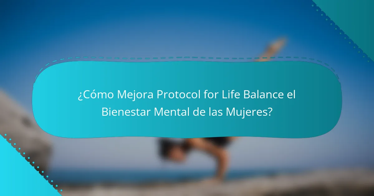 ¿Cómo Mejora Protocol for Life Balance el Bienestar Mental de las Mujeres?