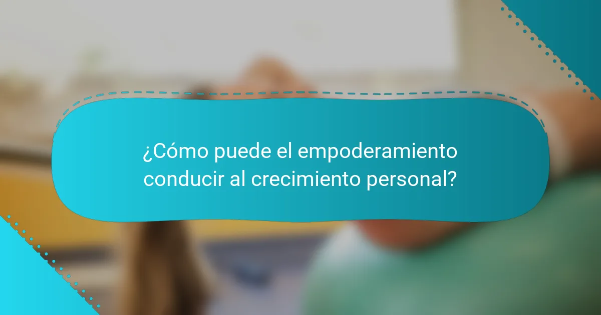 ¿Cómo puede el empoderamiento conducir al crecimiento personal?