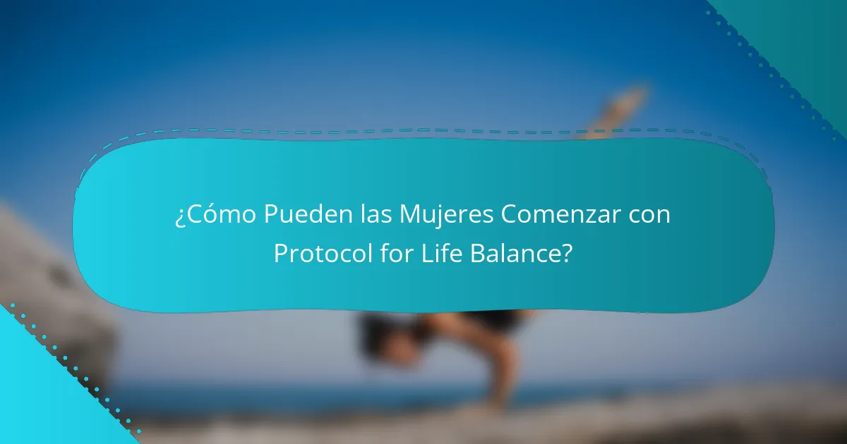 ¿Cómo Pueden las Mujeres Comenzar con Protocol for Life Balance?