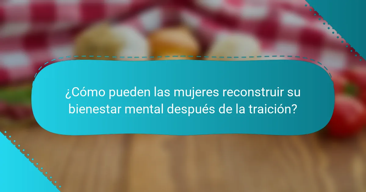 ¿Cómo pueden las mujeres reconstruir su bienestar mental después de la traición?