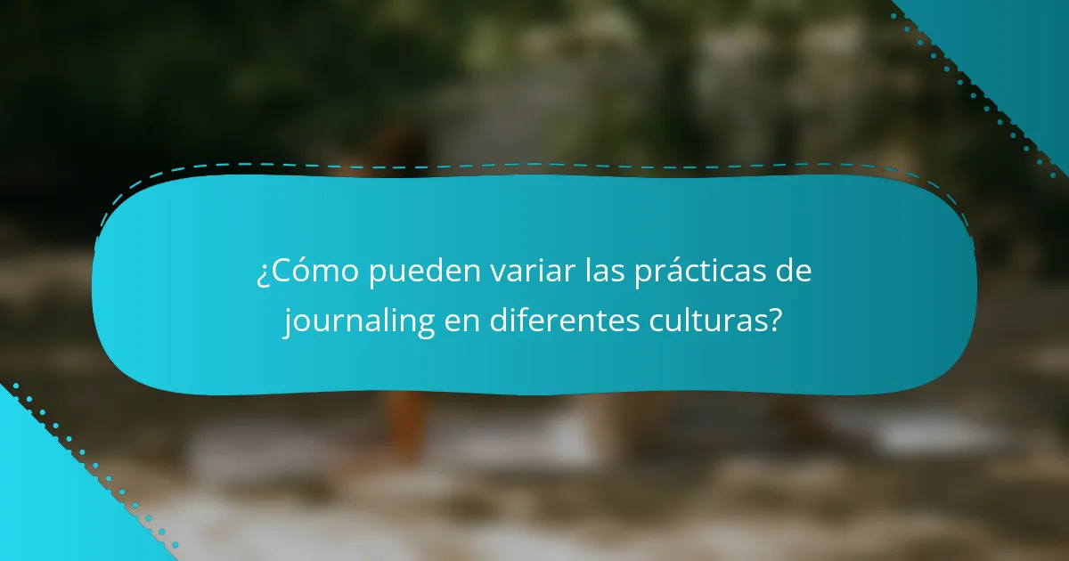 ¿Cómo pueden variar las prácticas de journaling en diferentes culturas?
