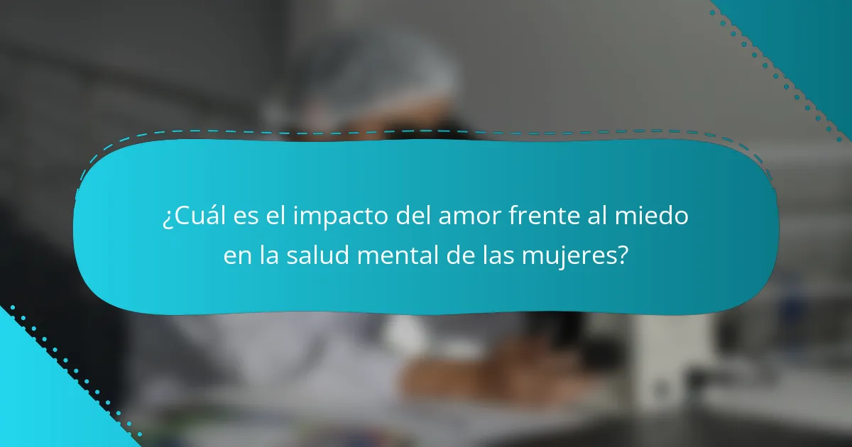 ¿Cuál es el impacto del amor frente al miedo en la salud mental de las mujeres?