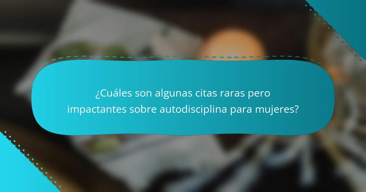 ¿Cuáles son algunas citas raras pero impactantes sobre autodisciplina para mujeres?