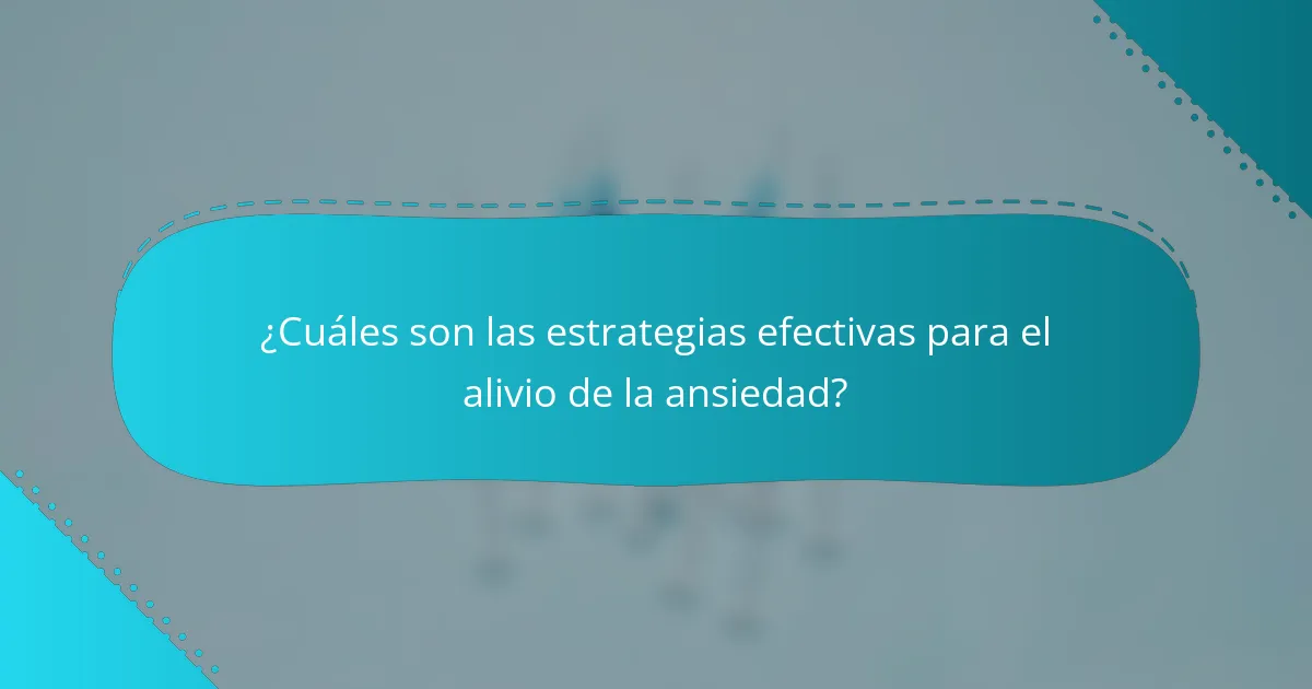 ¿Cuáles son las estrategias efectivas para el alivio de la ansiedad?
