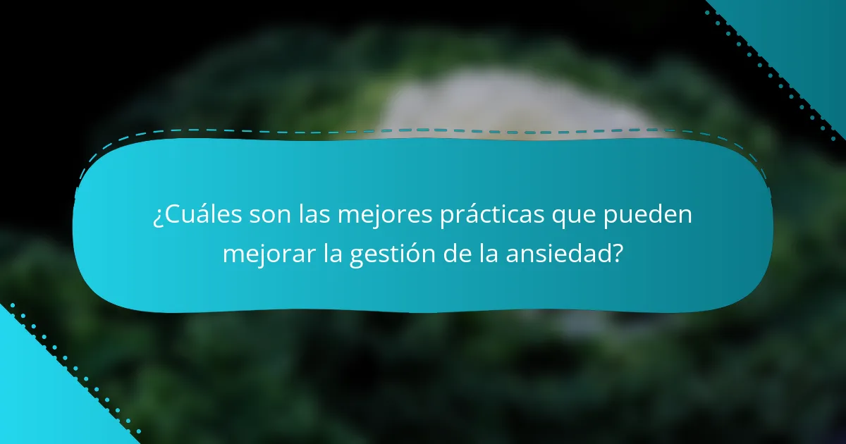 ¿Cuáles son las mejores prácticas que pueden mejorar la gestión de la ansiedad?