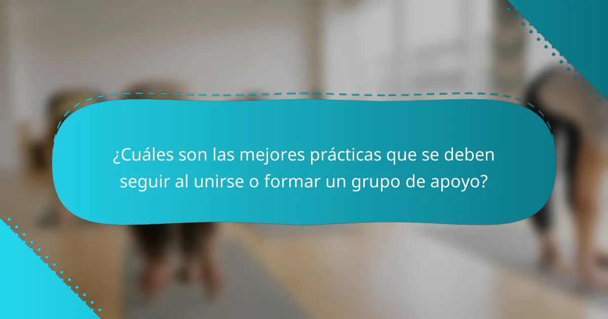 ¿Cuáles son las mejores prácticas que se deben seguir al unirse o formar un grupo de apoyo?