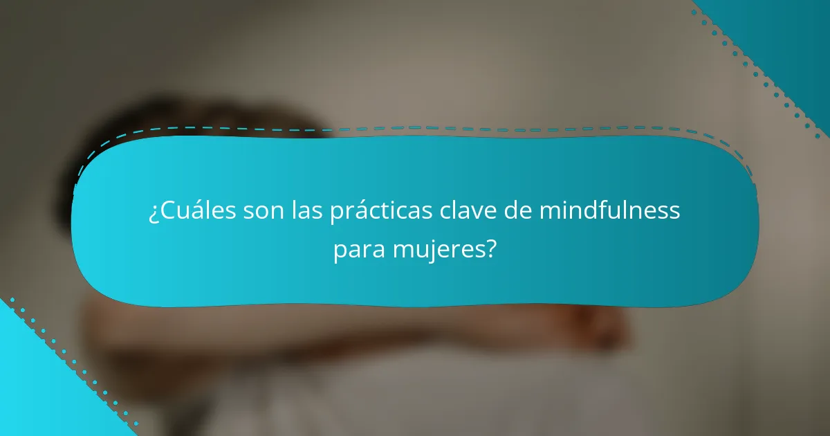 ¿Cuáles son las prácticas clave de mindfulness para mujeres?