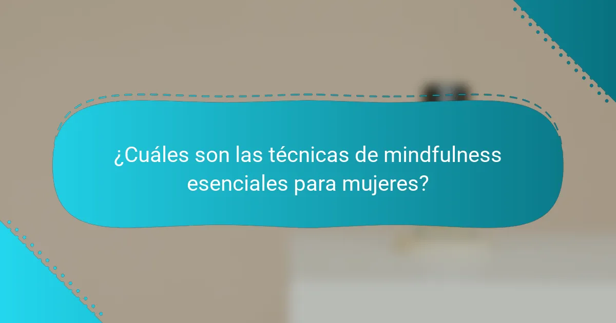 ¿Cuáles son las técnicas de mindfulness esenciales para mujeres?