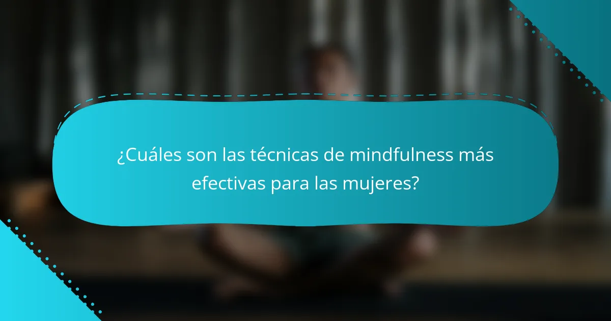 ¿Cuáles son las técnicas de mindfulness más efectivas para las mujeres?