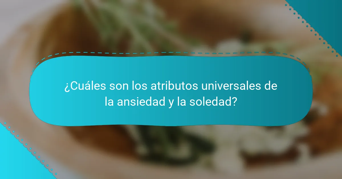 ¿Cuáles son los atributos universales de la ansiedad y la soledad?