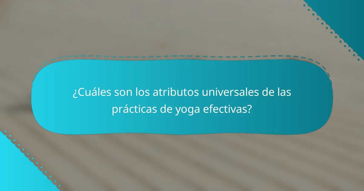 ¿Cuáles son los atributos universales de las prácticas de yoga efectivas?