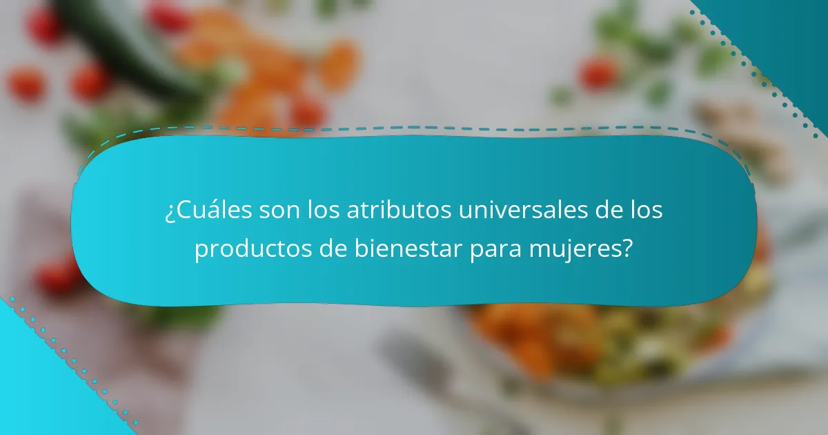¿Cuáles son los atributos universales de los productos de bienestar para mujeres?