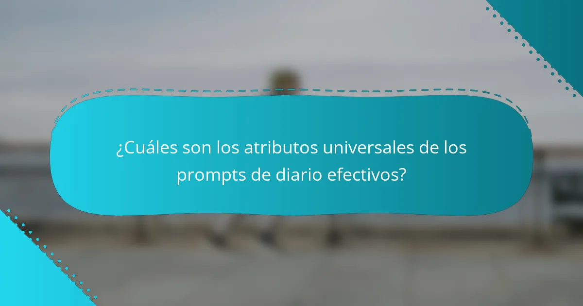 ¿Cuáles son los atributos universales de los prompts de diario efectivos?
