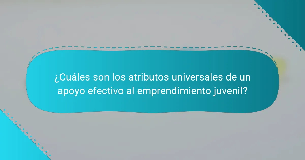 ¿Cuáles son los atributos universales de un apoyo efectivo al emprendimiento juvenil?