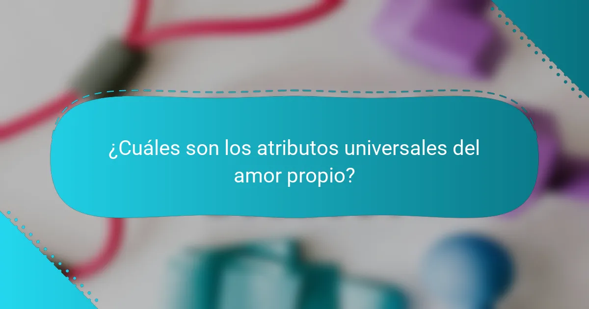¿Cuáles son los atributos universales del amor propio?
