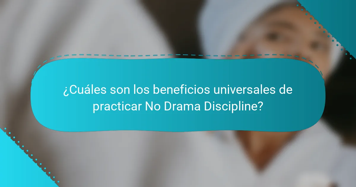 ¿Cuáles son los beneficios universales de practicar No Drama Discipline?
