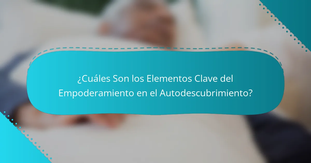 ¿Cuáles Son los Elementos Clave del Empoderamiento en el Autodescubrimiento?