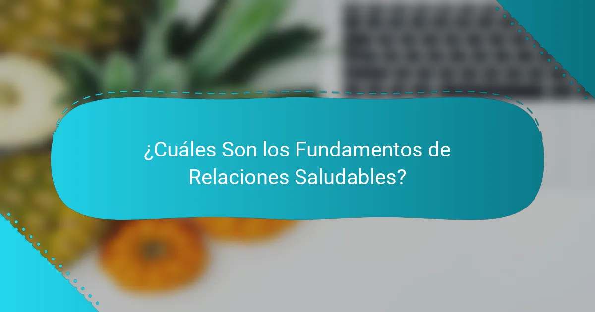 ¿Cuáles Son los Fundamentos de Relaciones Saludables?