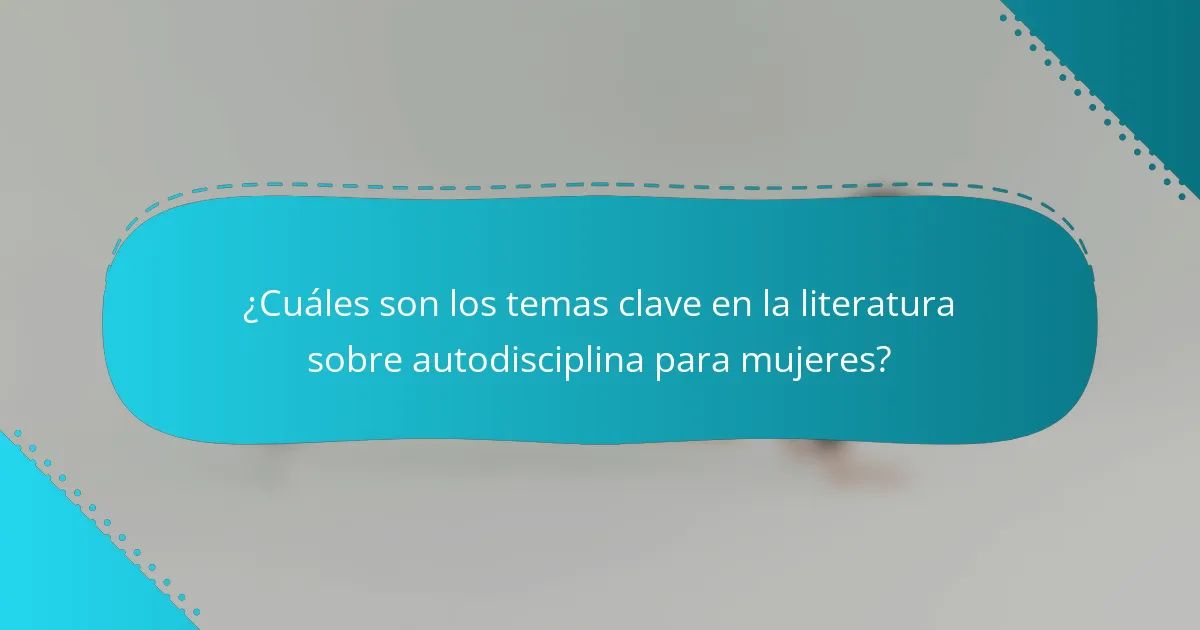 ¿Cuáles son los temas clave en la literatura sobre autodisciplina para mujeres?