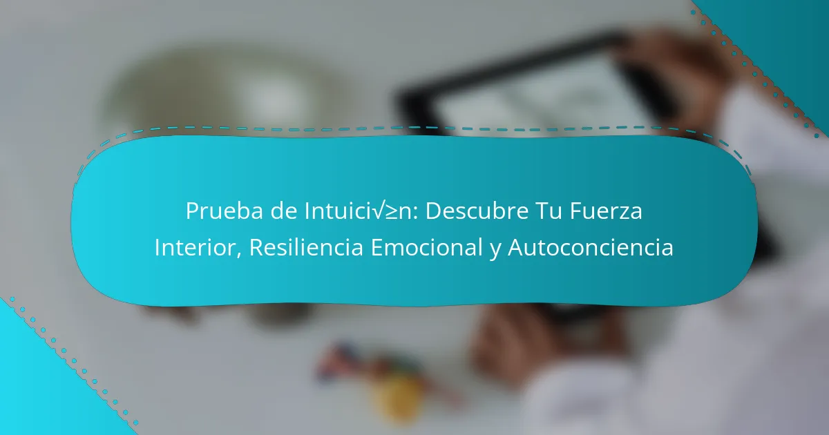 Descubre tu fuerza interior: prueba de intuición y resiliencia emocional