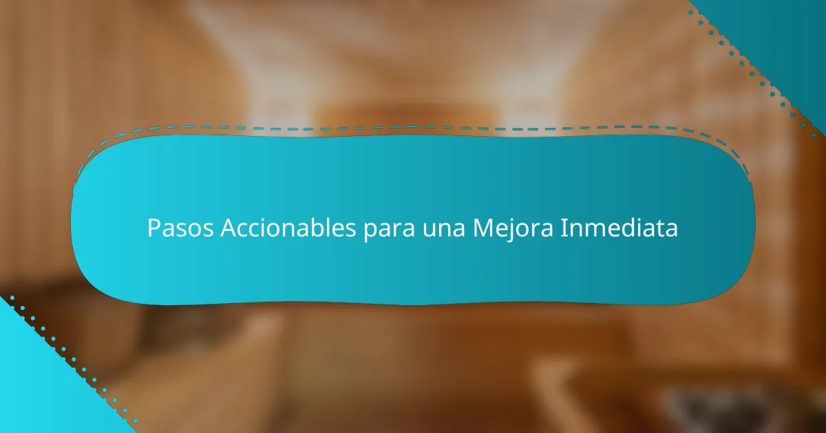 Pasos Accionables para una Mejora Inmediata