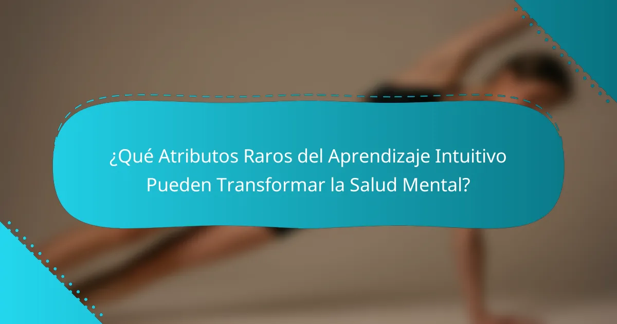 ¿Qué Atributos Raros del Aprendizaje Intuitivo Pueden Transformar la Salud Mental?