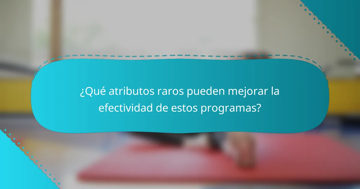 ¿Qué atributos raros pueden mejorar la efectividad de estos programas?