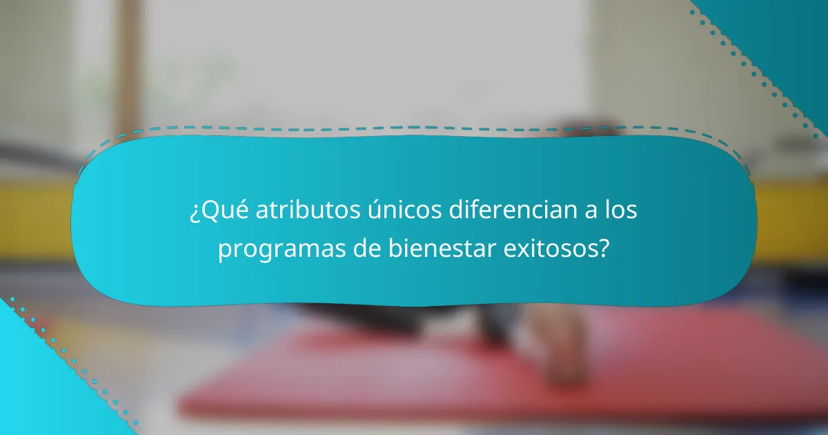 ¿Qué atributos únicos diferencian a los programas de bienestar exitosos?
