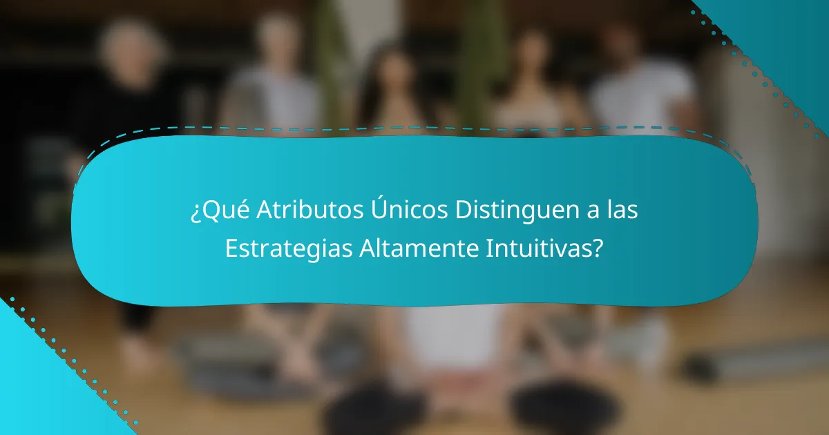 ¿Qué Atributos Únicos Distinguen a las Estrategias Altamente Intuitivas?