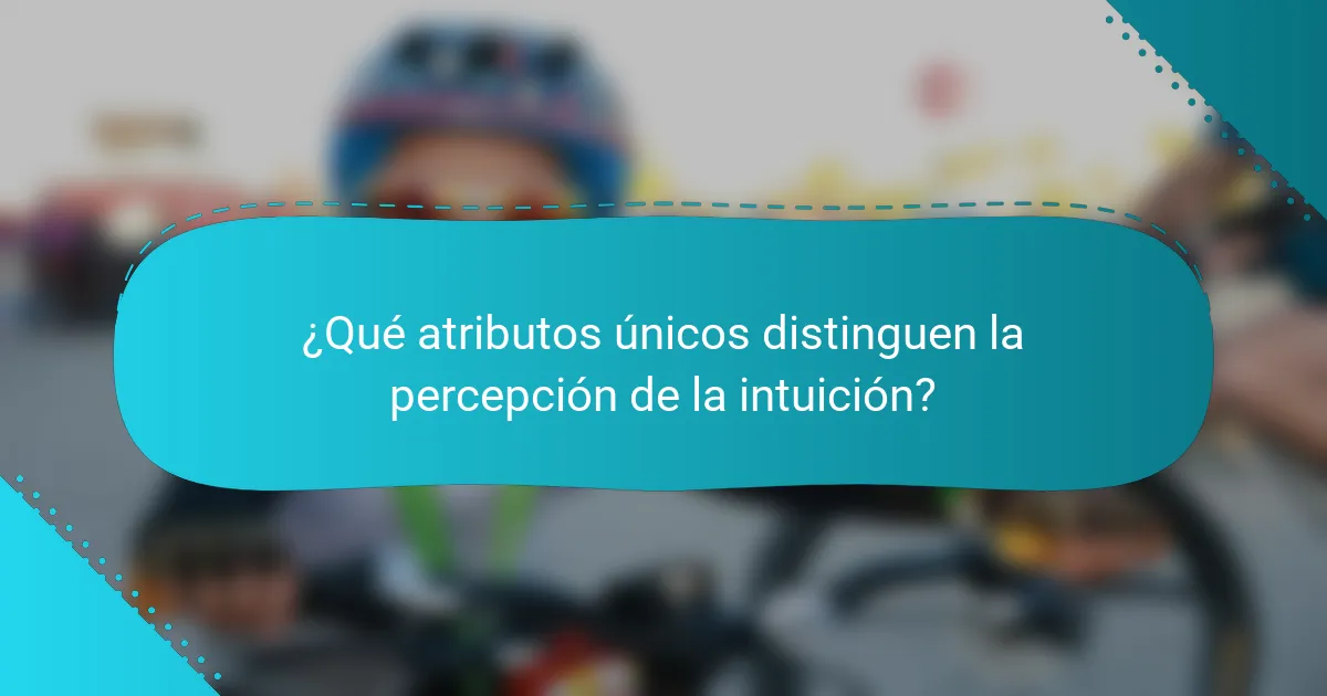 ¿Qué atributos únicos distinguen la percepción de la intuición?