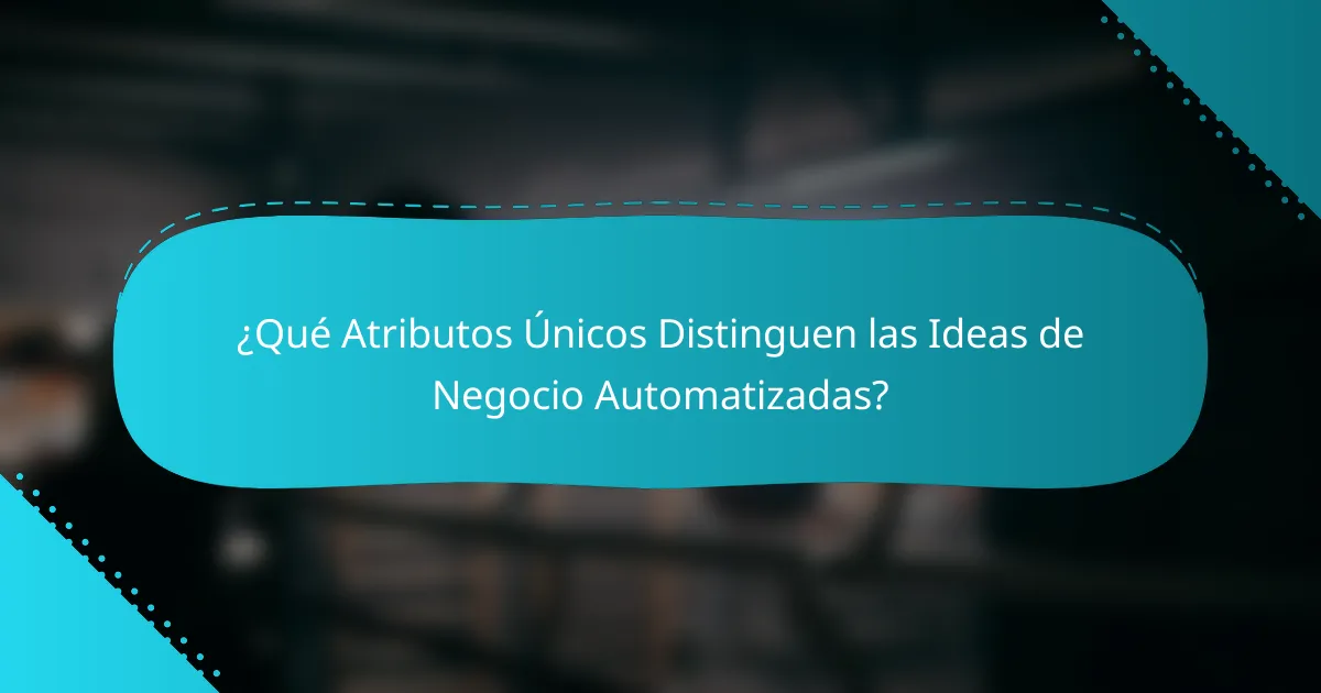 ¿Qué Atributos Únicos Distinguen las Ideas de Negocio Automatizadas?