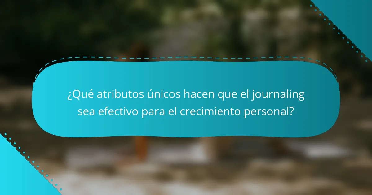 ¿Qué atributos únicos hacen que el journaling sea efectivo para el crecimiento personal?