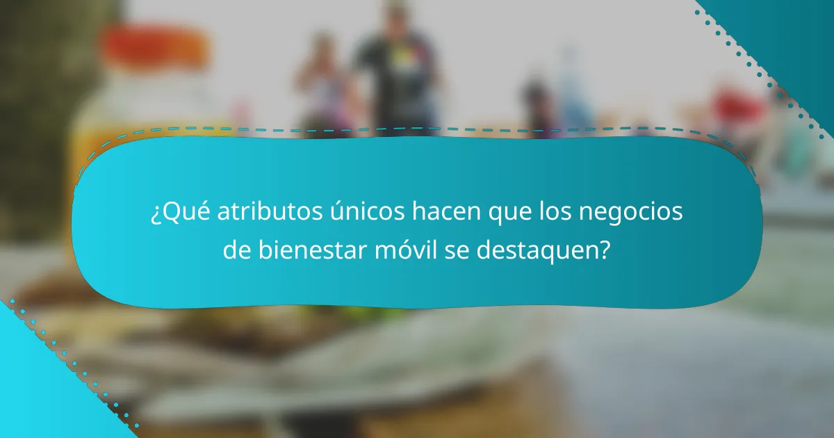 ¿Qué atributos únicos hacen que los negocios de bienestar móvil se destaquen?