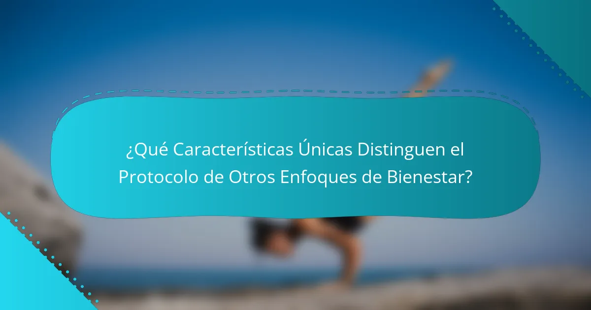 ¿Qué Características Únicas Distinguen el Protocolo de Otros Enfoques de Bienestar?