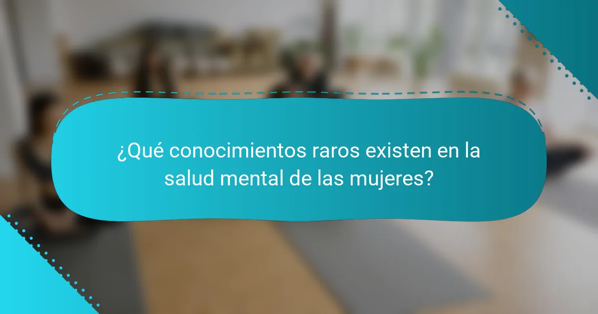 ¿Qué conocimientos raros existen en la salud mental de las mujeres?