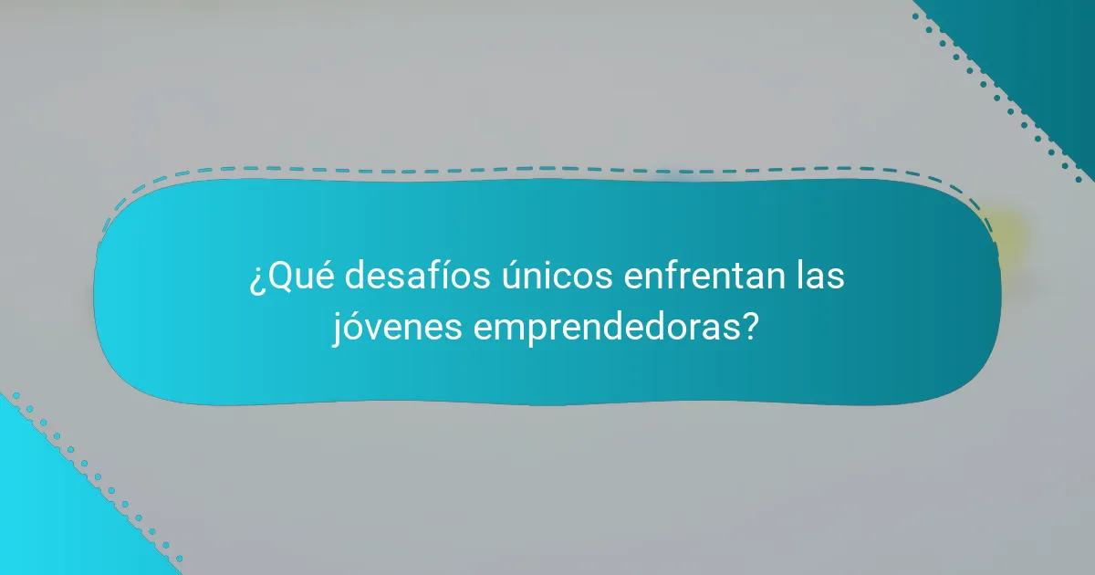 ¿Qué desafíos únicos enfrentan las jóvenes emprendedoras?