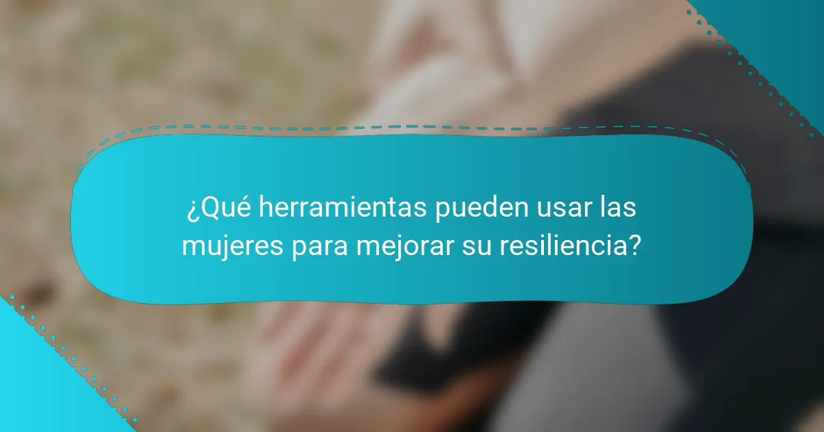 ¿Qué herramientas pueden usar las mujeres para mejorar su resiliencia?