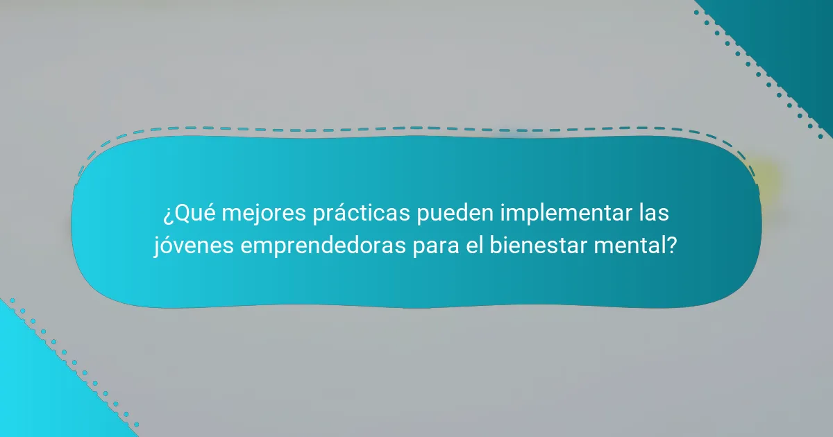 ¿Qué mejores prácticas pueden implementar las jóvenes emprendedoras para el bienestar mental?