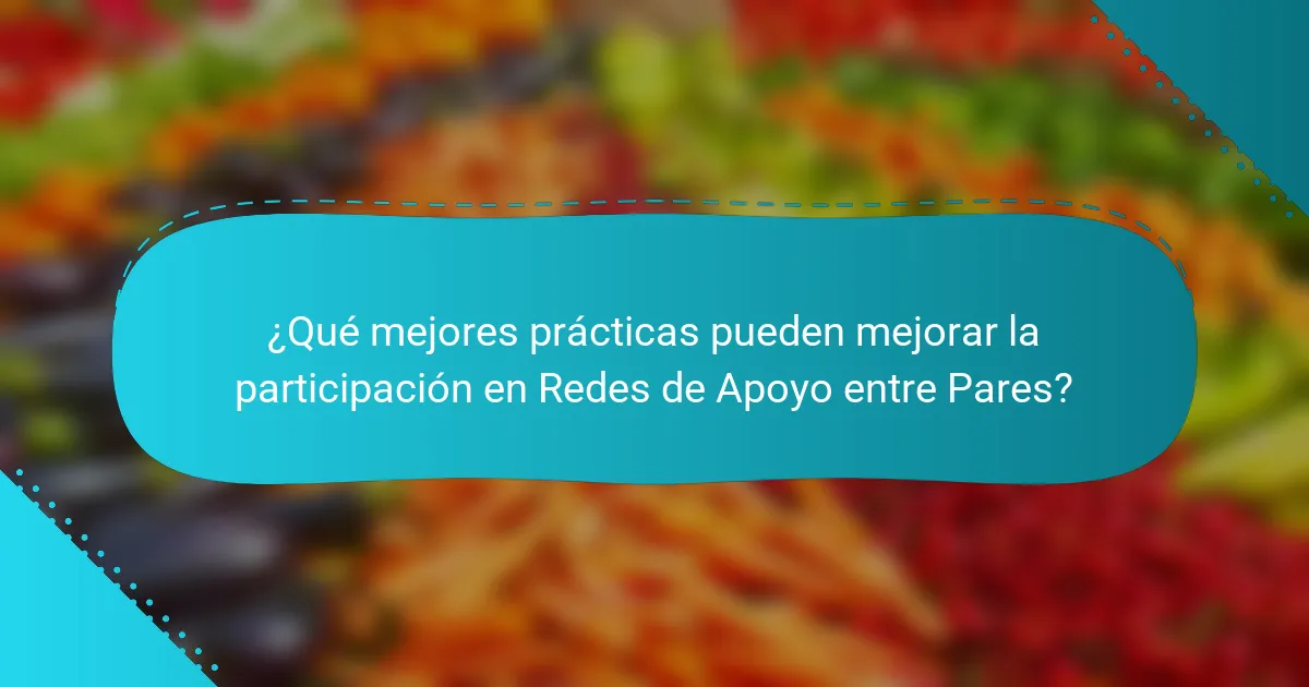 ¿Qué mejores prácticas pueden mejorar la participación en Redes de Apoyo entre Pares?