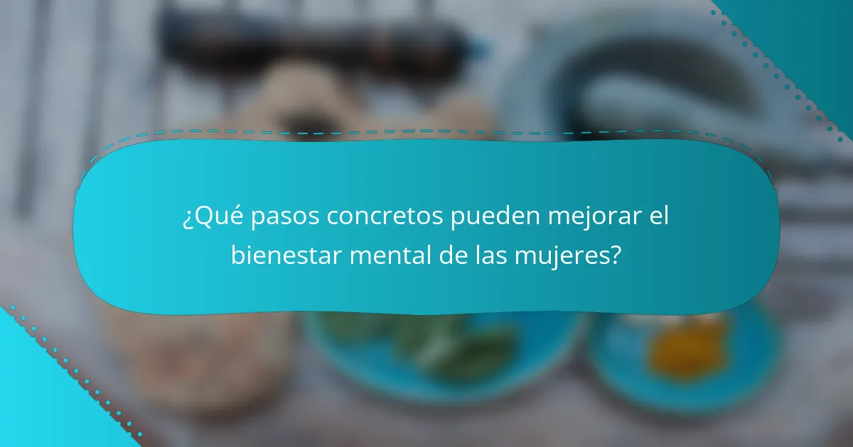 ¿Qué pasos concretos pueden mejorar el bienestar mental de las mujeres?