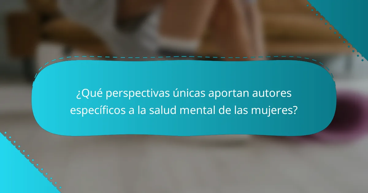 ¿Qué perspectivas únicas aportan autores específicos a la salud mental de las mujeres?