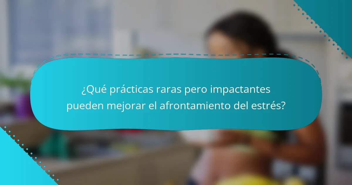¿Qué prácticas raras pero impactantes pueden mejorar el afrontamiento del estrés?