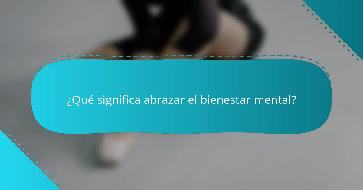 ¿Qué significa abrazar el bienestar mental?